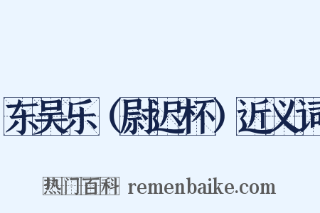 东吴乐（尉迟杯）近义词是什么意思的图片